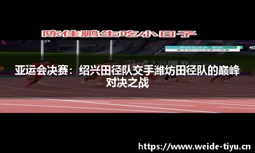 亚运会决赛：绍兴田径队交手潍坊田径队的巅峰对决之战