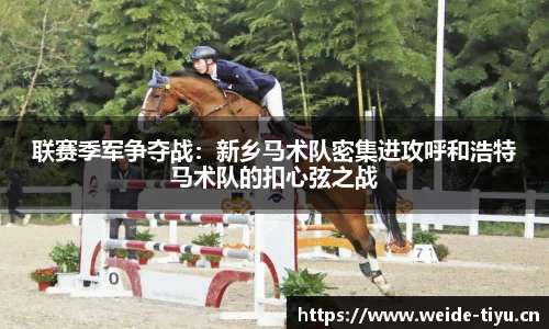 联赛季军争夺战：新乡马术队密集进攻呼和浩特马术队的扣心弦之战